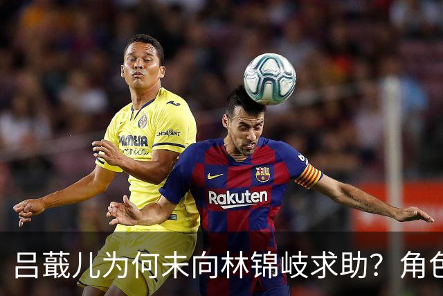 吕蕺儿为何未向林锦岐求助？角色背后的深意揭晓